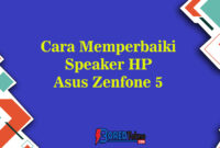 Cara Memperbaiki Speaker HP Asus Zenfone 5